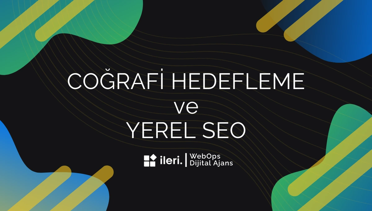 Coğrafi Hedefleme ve Yerel SEO